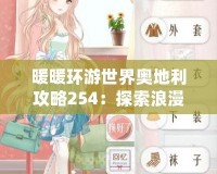 暖暖環游世界奧地利攻略254：探索浪漫阿爾卑斯山的魅力之旅