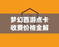 夢幻西游點卡收費價格全解析：為玩家帶來最優選擇