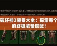 暗黑破壞神3裝備大全：探索每個職業的終極裝備搭配！