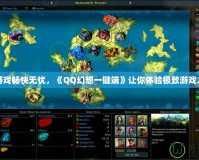 讓游戲暢快無憂，《QQ幻想一鍵端》讓你體驗(yàn)極致游戲之旅