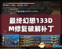 最終幻想133DM修復破解補丁下載教程，輕松解決游戲啟動問題