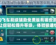 QQ飛車刷級輔助免費版有哪些游戲？讓你輕松提升等級，體驗極速快感！
