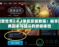 魔獸世界2.4.2單機安裝教程：暢享經典副本與戰斗的終極體驗