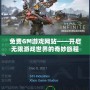 免費GM游戲網站——開啟無限游戲世界的奇妙旅程