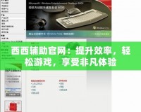 西西輔助官網：提升效率，輕松游戲，享受非凡體驗