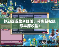 夢(mèng)幻西游盈利經(jīng)驗(yàn)，帶你輕松賺取豐厚收益！