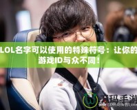 LOL名字可以使用的特殊符號：讓你的游戲ID與眾不同！