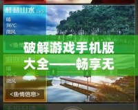 破解游戲手機(jī)版大全——暢享無限游戲樂趣