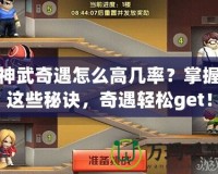 神武奇遇怎么高幾率？掌握這些秘訣，奇遇輕松get！