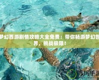 夢(mèng)幻西游劇情攻略大全免費(fèi)：帶你暢游夢(mèng)幻世界，挑戰(zhàn)極限！