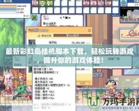 最新彩虹島掛機腳本下載，輕松玩轉游戲，提升你的游戲體驗！
