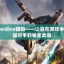 免費戰online輔助——讓你在游戲中輕松超越對手的秘密武器