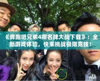 《奔跑吧兄弟4撕名牌大戰下載》：全新游戲體驗，快來挑戰極限競技！