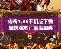 傳奇1.85手機版下載最新版本：重溫經典，再創輝煌