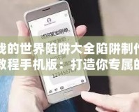 我的世界陷阱大全陷阱制作教程手機版：打造你專屬的防護與創意世界