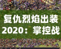 復仇烈焰出裝2020：掌控戰場的強勢利器
