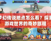 夢(mèng)幻傳說地點(diǎn)怎么看？探索游戲世界的奇妙旅程