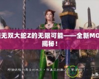 解鎖無雙大蛇Z的無限可能——全新MOD大揭秘！