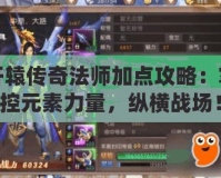 軒轅傳奇法師加點攻略：掌控元素力量，縱橫戰場！