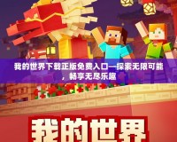 我的世界下載正版免費入口—探索無限可能，暢享無盡樂趣