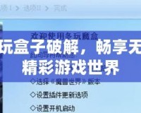 多玩盒子破解，暢享無限精彩游戲世界