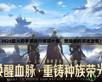 2024最火的手游排行榜前十名，燃爆你的游戲激情！
