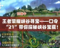 王者榮耀峽谷尋寶——口令“21”帶你探秘峽谷寶藏！