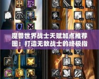 魔獸世界戰士天賦加點推薦圖：打造無敵戰士的終極指南