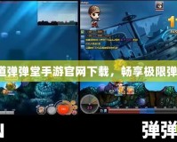 第七大道彈彈堂手游官網(wǎng)下載，暢享極限彈射樂趣！