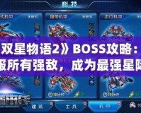 《雙星物語2》BOSS攻略：征服所有強敵，成為最強星際戰士！