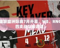 英雄聯盟洲際賽7月開幕，WE、RNG等四支戰隊被邀請！