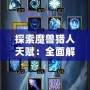 探索魔獸獵人天賦：全面解析如何在戰場上制勝