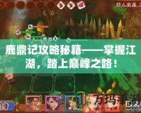 鹿鼎記攻略秘籍——掌握江湖，踏上巔峰之路！