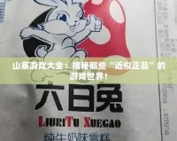 山寨游戲大全：揭秘那些“近似正品”的游戲世界！