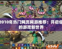 2010年熱門網頁網游推薦：開啟你的游戲新世界