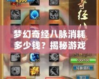 夢幻奇經八脈消耗多少錢？揭秘游戲背后的真實花費
