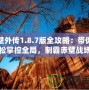 赤壁外傳1.8.7版全攻略：帶你輕松掌控全局，制霸赤壁戰場