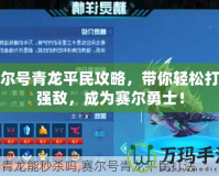 賽爾號青龍平民攻略，帶你輕松打敗強敵，成為賽爾勇士！