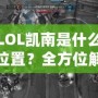 LOL凱南是什么位置？全方位解析這個神奇英雄的游戲定位
