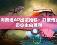 深海泰坦AP出裝推薦：打破傳統，帶你走向勝利