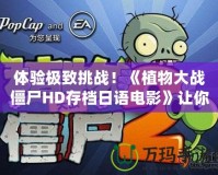 體驗極致挑戰！《植物大戰僵尸HD存檔日語電影》讓你重溫經典，暢享新玩法