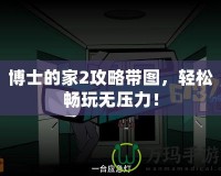 博士的家2攻略帶圖，輕松暢玩無壓力！