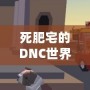 死肥宅的DNC世界：從虛擬戰場到生活轉變