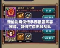 新仙劍奇俠傳手游最強陣容推薦，如何打造無敵戰隊