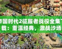 帝國時代2征服者戰役全集下載：重溫經典，激戰沙場