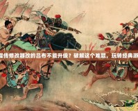 曹操傳修改器改的呂布不能升級(jí)？破解這個(gè)難題，玩轉(zhuǎn)經(jīng)典游戲！