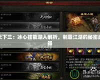 天下三：冰心技能深入解析，制霸江湖的秘密武器