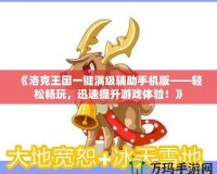 《洛克王國一鍵滿級(jí)輔助手機(jī)版——輕松暢玩，迅速提升游戲體驗(yàn)！》