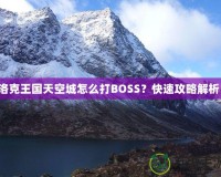 洛克王國天空城怎么打BOSS？快速攻略解析！