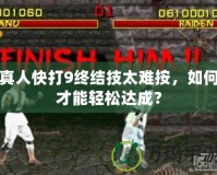 真人快打9終結(jié)技太難按，如何才能輕松達成？